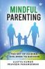 Mindful Parenting : The Art Of Guiding Children To Success