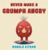 Never make a Grumph Angry