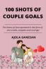 100 Shots Of Couple Goals : The Theme Of Love Expressed In The Form Of Micro Tales Snippets And Musings!