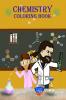 Chemistry Coloring Book : Learn And Have Fun By Coloring About Chemistry Tools Periodic Table Chart Chemistry Lab Bottles And More!!!