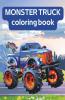 Monster Truck Coloring Book : Pages With Cute And Angry Models Of Coloring Machines For Kids