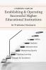 A Definitive Guide For Establishing And Operating Higher Educational Institutions: Society Formation Constructions Administration Teaching-Learning Process Quality Aspects Student Skills D...