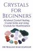 Crystals For Beginners: All About Crystal Healing Crystal Grids And Using Crystals For Manifestation