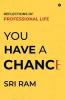 You Have A Chance : Reflections Of Professional Life