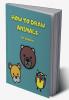 How to draw animals for toddlers : a simple step-by-step guide to drawing simple and cute animals