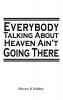 Everybody Talking About Heaven Ain't Going There