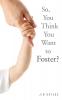So You Think You Want to Foster?