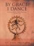 By Grace I Dance