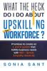 What the Heck Do I Do about Upskilling the Workforce? : Practices to Create an L and D System That Fulfills Business Needs with SEE – Speed Empathy Elasticity