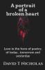 A Portrait Of A Broken Heart: Love In The Form Of Poetry; Of Today Tomorrow And Yesterday .