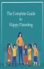 The Complete Guide To Happy Parenting