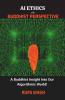 Ai Ethics With Buddhist Perspective: A Buddhist Insight Into Our Algorithmic World!