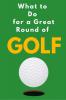 What to Do for a Great Round of Golf
