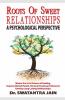 Roots Of Sweet Relationships - A Psychological Perspective: Master The Art & Science Of Healing Improve Mental Health Nurture Emotional Intimacy & ... And Develop Long Lasting Relationships