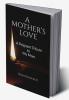 A Mother's Love : A Moving Tribute to My Mom