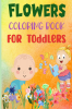 Flowers coloring book for toddlers : Awesome Book with Easy Coloring Pages with Flowers for Your Toddler | This Is a Cute Simple And Easy Coloring Book for Preschool and Kindergarten | Simple Colo...