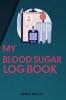 MY BLOOD SUGAR LOG BOOK : Weekly Glucose Monitoring Log Journal