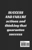 Success And Failure: Actions And Thinking That Guarantee Success