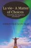 La Vie- A Matter Of Choices : Everything That Happens To You Matters