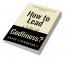 How to Lead a life of Godliness? : A handbook for leading a life of Godliness!