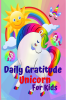 Daily Gratitude Unicorn For Kids : Amazing Daily Gratitude Unicorn for Kids & Activities Journal for kids girls toddle A Diary to Teach Children to Practice Gratitude and Attention in a Cre...