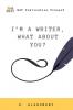 I’M A WRITER WHAT ABOUT YOU?