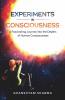 Experiments In Consciousness : A Fascinating Journey Into The Depths Of Human Consciousness