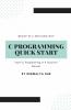 C Programming Quick Start : Learn C Programming In A Succinct Manner