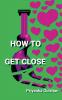 HOW TO GET CLOSE