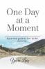 One Day At A Moment.: A Practical Guide To Be Present In The Moment.