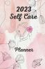 2023 Self Care Planner : A Daily Guided Self-Care Journal And Workbook
