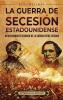 La Guerra De Secesión Estadounidense: Un Apasionante Resumen De La Guerra Entre Estados (Historia De Estados Unidos) (Spanish Edition)