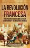 La Revolución Francesa [The French Revolution]: Una Apasionante Guía Sobre Un Gran Acontecimiento De La Historia Mundial (Europa) [An Exciting Guide To A Great Event In World History (Europe)]