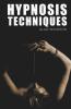 Hypnosis Techniques : Top Hypnosis Techniques For Mind Control And Persuasion. Learn How To Manipulate Others And Get Them To Do What You Want (2022 Guide For Beginners)