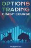 Options Trading Crash Course Learn All You Need To Know About Making Money Trading Options. Earn Passive Income As A Professional Trader By Learning From The Best (2022 Guide For Beginners)