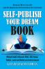 SELF -PUBLISH YOUR DREAM BOOK: Ultimate Guide to Research Write  Edit Format  Publish  Launch and Market your book on Amazon