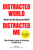 Distracted World - Distracted Me | How to be Successful? : The fastest way to get success in this era.