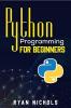 Python Programming for Beginners : The Most Convenient Python Crash Course to Dig Deep Into The Main Applications Like Data Analysis Web Development  And Data Science Including Machine Learning