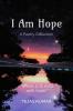 I Am Hope : A poetry collection of my 22 poems.