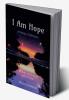 I Am Hope : A poetry collection of my 22 poems.