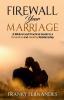 FIREWALL YOUR MARRIAGE: A BIBLICAL AND PRACTICAL GUIDE TO A PROACTIVE AND HEALTHY RELATIONSHIP