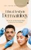 Ethical Aesthetic Dermatology The Secrets of Selecting the Right Treatments in Dermatology
