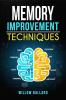 Memory Improvement Techniques : Everything You Need To Know To Improve Your Mental Acuity And Boost Your Brain Power All In One Place! (2022 Guide for Beginners)