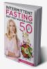 Intermittent Fasting Diet for Women Over 50 : A Comprehensive Guide to Weight Loss and Changing Your Body and Lifestyle. Consider an Easy Plan and Put the 16/8 or 5/2 Method Into Practice (2022)