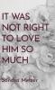 It Was Not Right To Love Him So Much