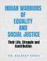 Indian Warriors Of Equality And Social Justice : Their Life Struggle And Contribution