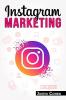 Instagram Marketing: Become a Master of Instagram and Use Its Power to Build Your Social Media Marketing Strategy for Your Business (2022 Guide for Beginners)