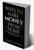 Ways to Make Money from Home : Explore Online and Offline Opportunities to Make Money from Home