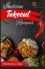 Indian Takeout Recipes : Make-At-Home Indian Food You'll Actually Enjoy (2022 Cookbook for Beginners)