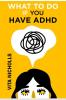 What To Do  If You Have ADHD : Stay Organized Overcome Distractions and Improve Relationships. The Complete Guide to Manage Your Emotions Finances and Life Success  (2022 Crash Course for Newbies)